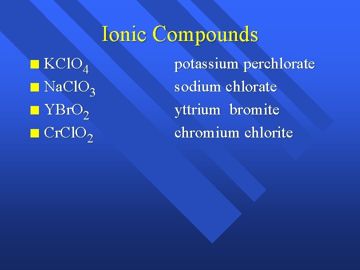 Ionic Compounds KCl. O 4 n Na. Cl. O 3 n YBr. O 2