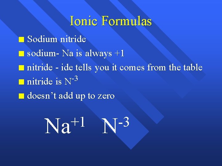 Ionic Formulas Sodium nitride n sodium- Na is always +1 n nitride - ide