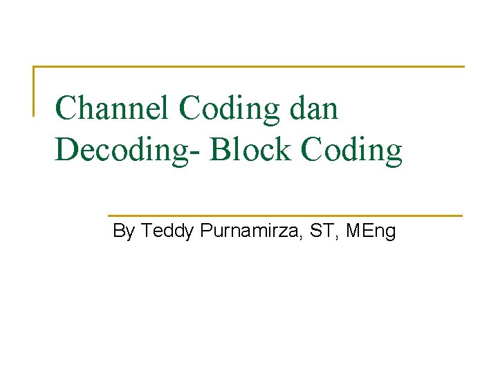 Channel Coding dan Decoding- Block Coding By Teddy Purnamirza, ST, MEng 