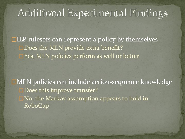 Additional Experimental Findings �ILP rulesets can represent a policy by themselves � Does the