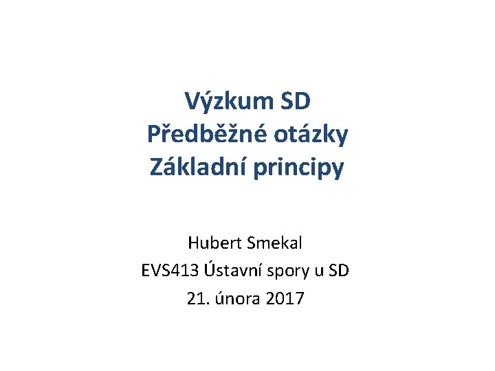 Výzkum SD Předběžné otázky Základní principy Hubert Smekal EVS 413 Ústavní spory u SD