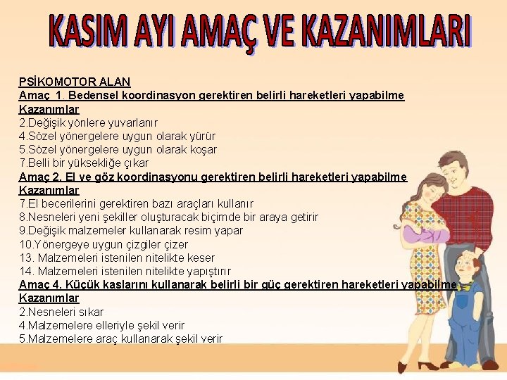 PSİKOMOTOR ALAN Amaç 1. Bedensel koordinasyon gerektiren belirli hareketleri yapabilme Kazanımlar 2. Değişik yönlere