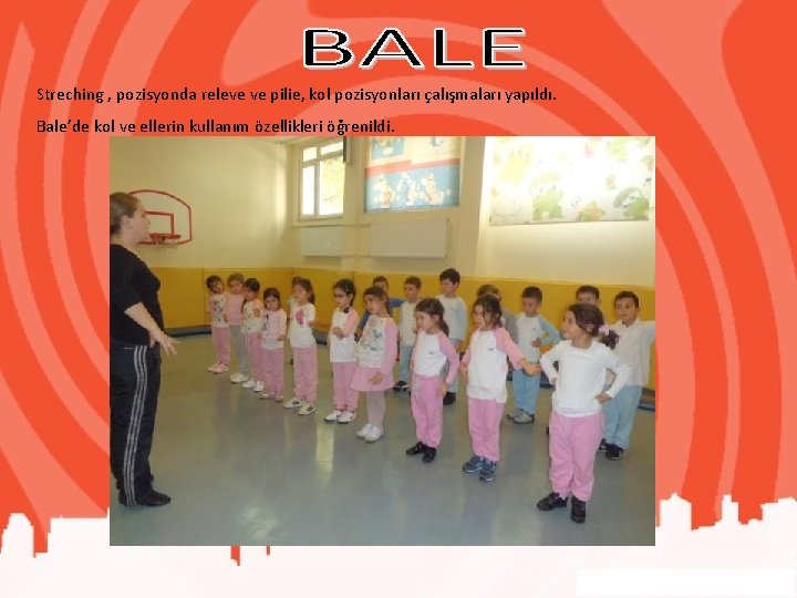 Streching , pozisyonda releve ve pilie, kol pozisyonları çalışmaları yapıldı. Bale’de kol ve ellerin