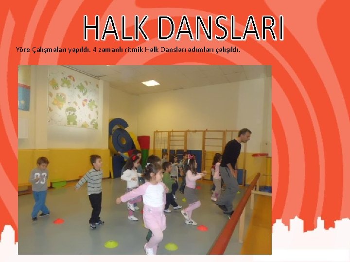 Yöre Çalışmaları yapıldı. 4 zamanlı ritmik Halk Dansları adımları çalışıldı. 