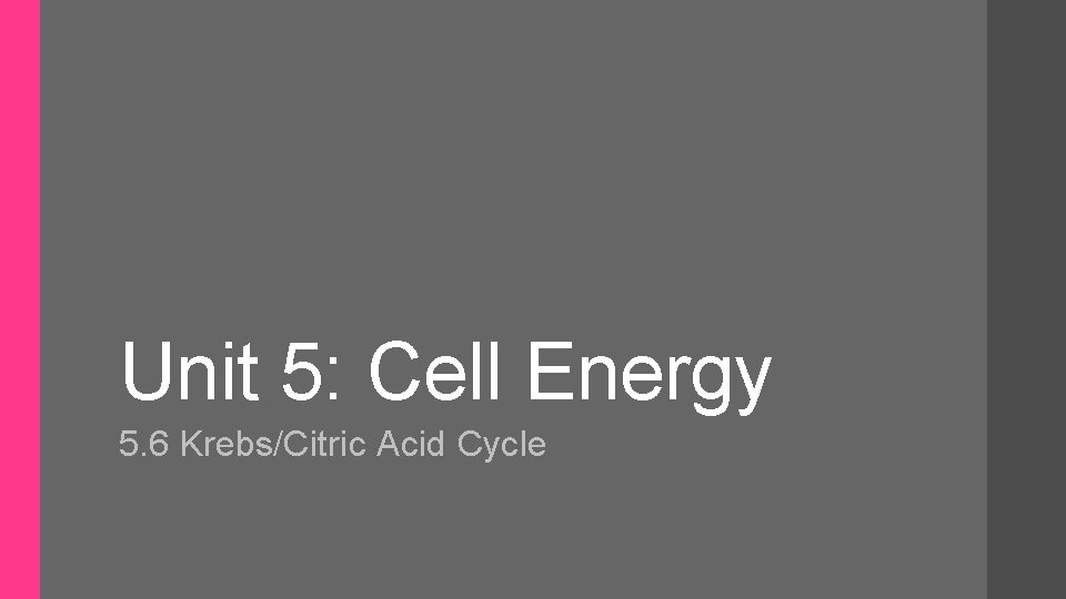 Unit 5: Cell Energy 5. 6 Krebs/Citric Acid Cycle 