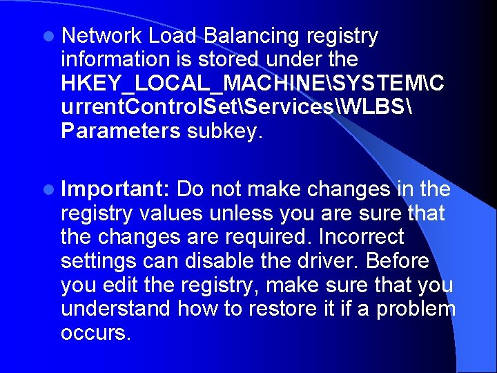 l Network Load Balancing registry information is stored under the HKEY_LOCAL_MACHINESYSTEMC urrent. Control. SetServicesWLBS l Network Load Balancing registry information is stored under the HKEY_LOCAL_MACHINESYSTEMC urrent. Control. SetServicesWLBS