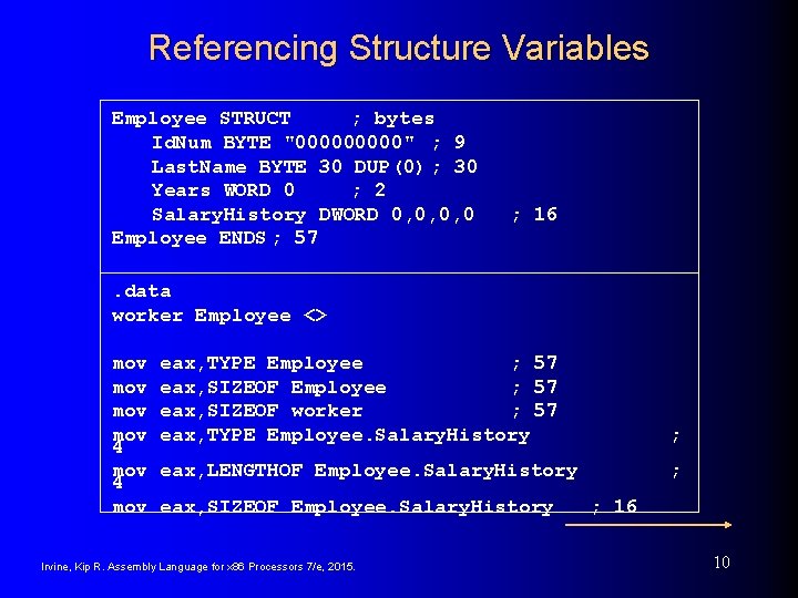 Referencing Structure Variables Employee STRUCT ; bytes Id. Num BYTE "00000" ; 9 Last.