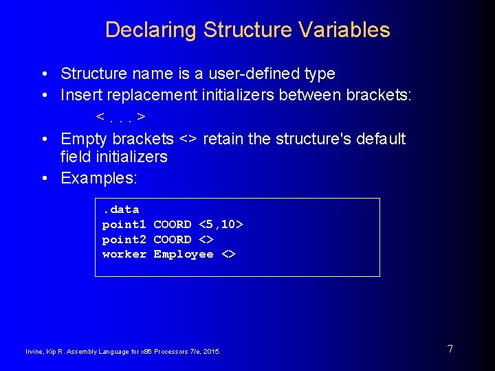 Declaring Structure Variables • Structure name is a user-defined type • Insert replacement initializers