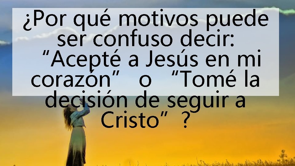 ¿Por qué motivos puede ser confuso decir: “Acepté a Jesús en mi corazón” o