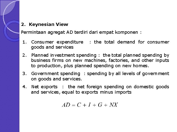 2. Keynesian View Permintaan agregat AD terdiri dari empat komponen : 1. Consumer expenditure