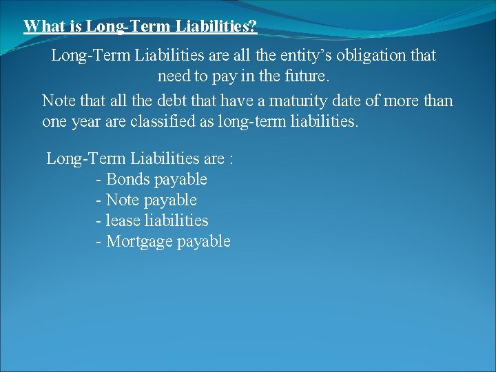 What is Long-Term Liabilities? Long-Term Liabilities are all the entity’s obligation that need to