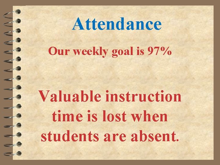 Attendance Our weekly goal is 97% Valuable instruction time is lost when students are