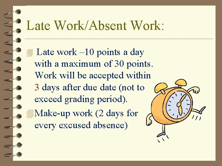 Late Work/Absent Work: Late work – 10 points a day with a maximum of