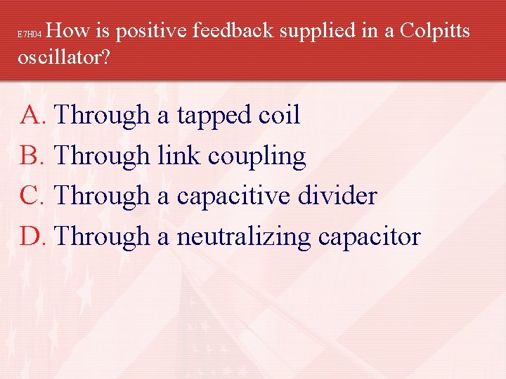 How is positive feedback supplied in a Colpitts oscillator? E 7 H 04 A.