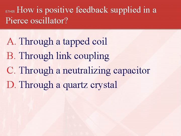 How is positive feedback supplied in a Pierce oscillator? E 7 H 05 A.