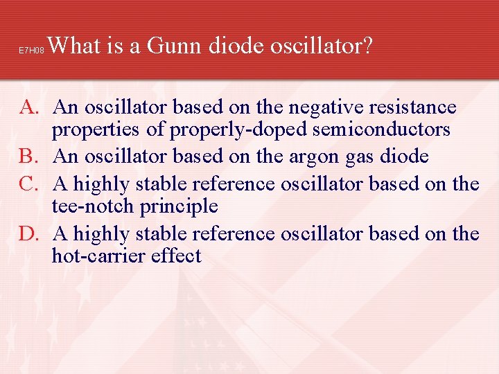 E 7 H 08 What is a Gunn diode oscillator? A. An oscillator based