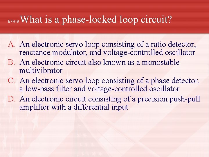 E 7 H 16 What is a phase-locked loop circuit? A. An electronic servo
