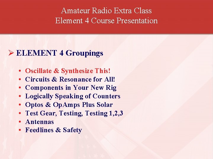 Amateur Radio Extra Class Element 4 Course Presentation Ø ELEMENT 4 Groupings • •