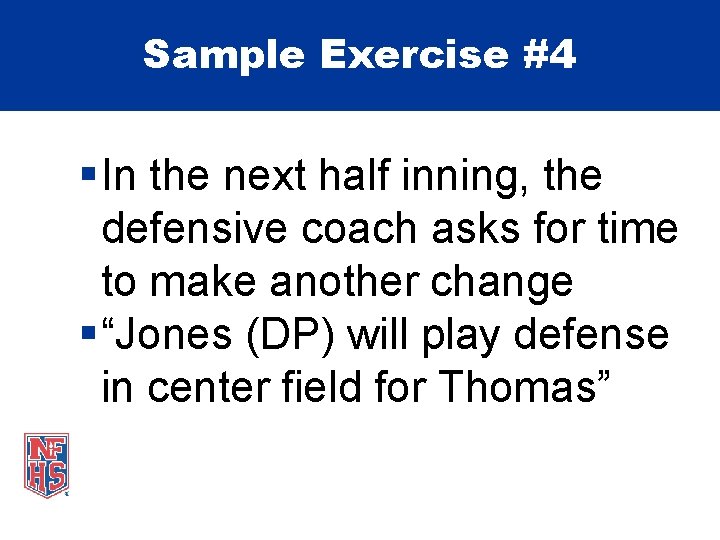 Sample Exercise #4 § In the next half inning, the defensive coach asks for