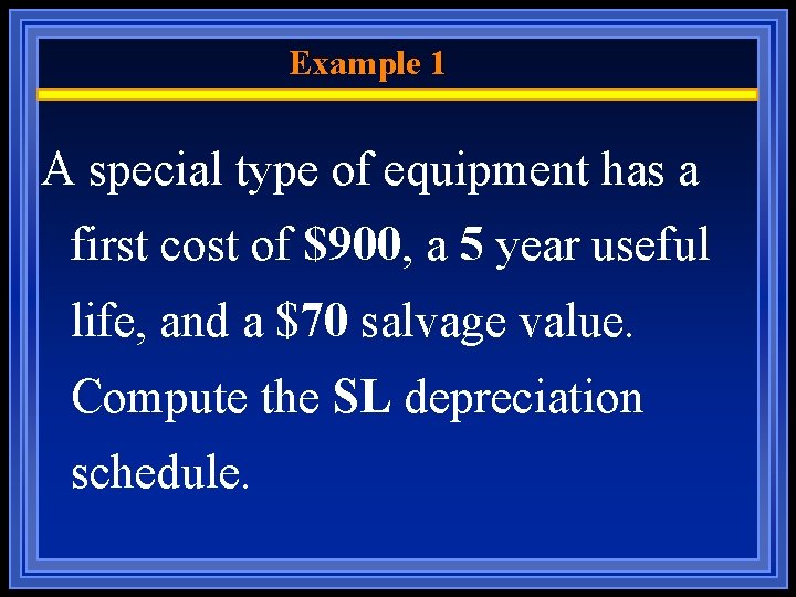 Example 1 A special type of equipment has a first cost of $900, a