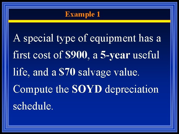 Example 1 A special type of equipment has a first cost of $900, a