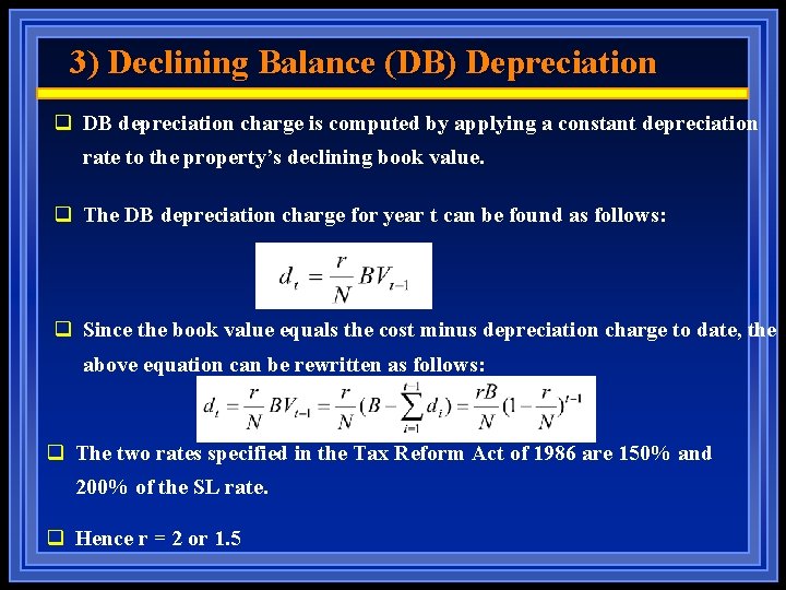 3) Declining Balance (DB) Depreciation q DB depreciation charge is computed by applying a