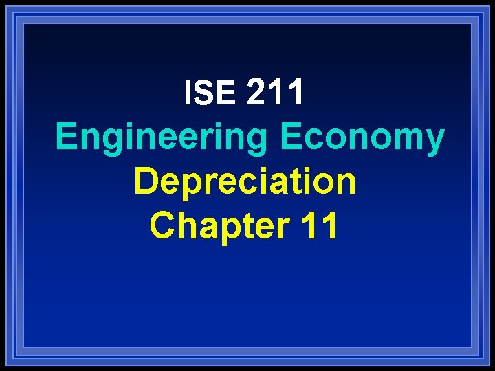 ISE 211 Engineering Economy Depreciation Chapter 11 