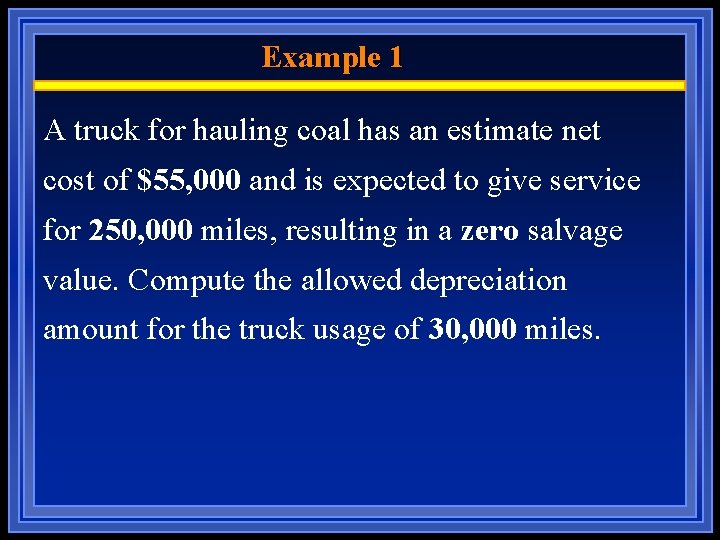Example 1 A truck for hauling coal has an estimate net cost of $55,