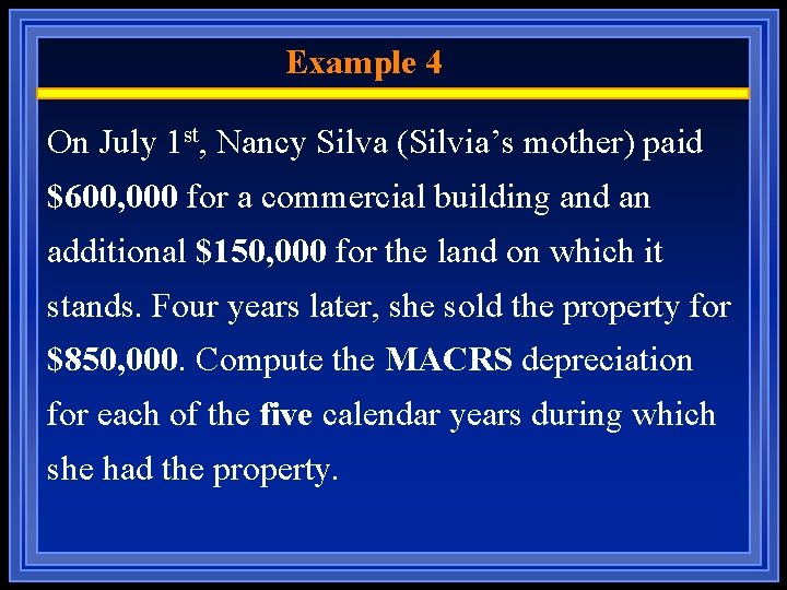 Example 4 On July 1 st, Nancy Silva (Silvia’s mother) paid $600, 000 for