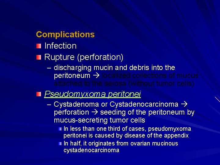Complications Infection Rupture (perforation) – discharging mucin and debris into the peritoneum localized collections Complications Infection Rupture (perforation) – discharging mucin and debris into the peritoneum localized collections