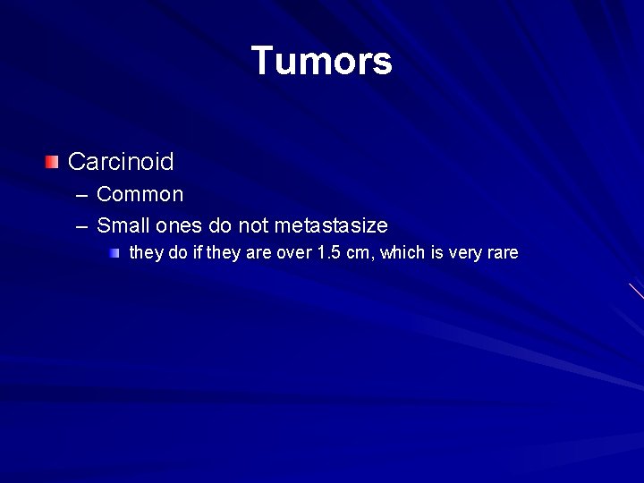 Tumors Carcinoid – Common – Small ones do not metastasize they do if they Tumors Carcinoid – Common – Small ones do not metastasize they do if they