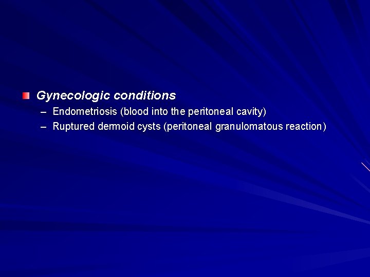 Gynecologic conditions – Endometriosis (blood into the peritoneal cavity) – Ruptured dermoid cysts (peritoneal Gynecologic conditions – Endometriosis (blood into the peritoneal cavity) – Ruptured dermoid cysts (peritoneal