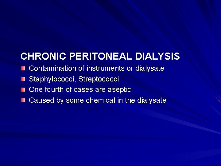 CHRONIC PERITONEAL DIALYSIS Contamination of instruments or dialysate Staphylococci, Streptococci One fourth of cases CHRONIC PERITONEAL DIALYSIS Contamination of instruments or dialysate Staphylococci, Streptococci One fourth of cases