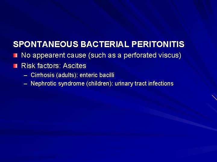 SPONTANEOUS BACTERIAL PERITONITIS No appearent cause (such as a perforated viscus) Risk factors: Ascites SPONTANEOUS BACTERIAL PERITONITIS No appearent cause (such as a perforated viscus) Risk factors: Ascites
