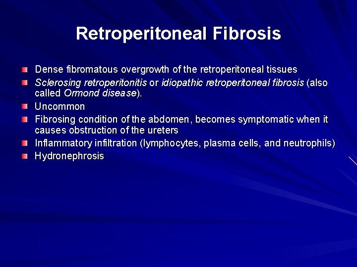 Retroperitoneal Fibrosis Dense fibromatous overgrowth of the retroperitoneal tissues Sclerosing retroperitonitis or idiopathic retroperitoneal Retroperitoneal Fibrosis Dense fibromatous overgrowth of the retroperitoneal tissues Sclerosing retroperitonitis or idiopathic retroperitoneal