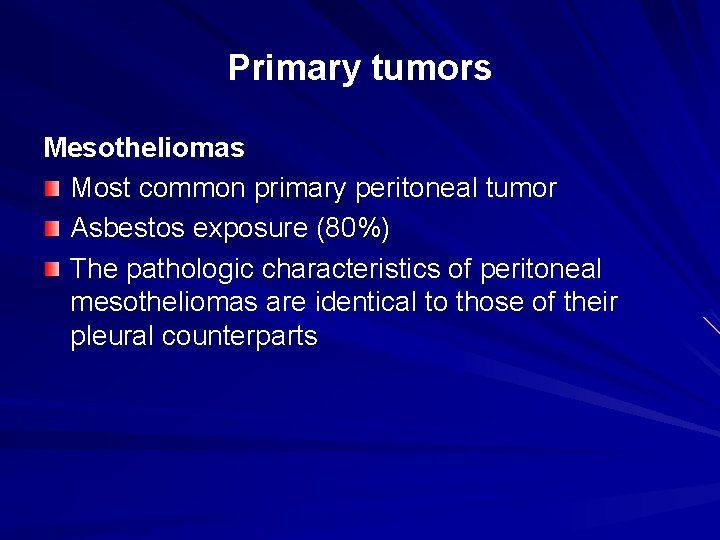Primary tumors Mesotheliomas Most common primary peritoneal tumor Asbestos exposure (80%) The pathologic characteristics Primary tumors Mesotheliomas Most common primary peritoneal tumor Asbestos exposure (80%) The pathologic characteristics