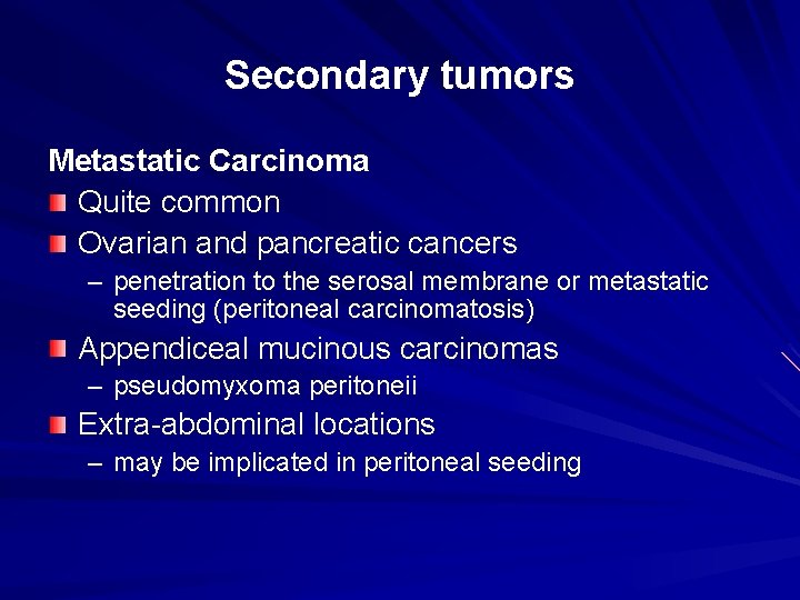 Secondary tumors Metastatic Carcinoma Quite common Ovarian and pancreatic cancers – penetration to the Secondary tumors Metastatic Carcinoma Quite common Ovarian and pancreatic cancers – penetration to the