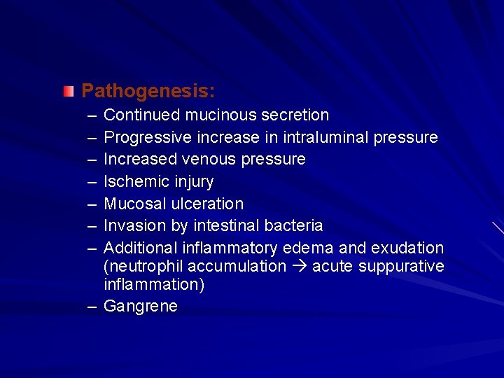 Pathogenesis: – – – – Continued mucinous secretion Progressive increase in intraluminal pressure Increased Pathogenesis: – – – – Continued mucinous secretion Progressive increase in intraluminal pressure Increased