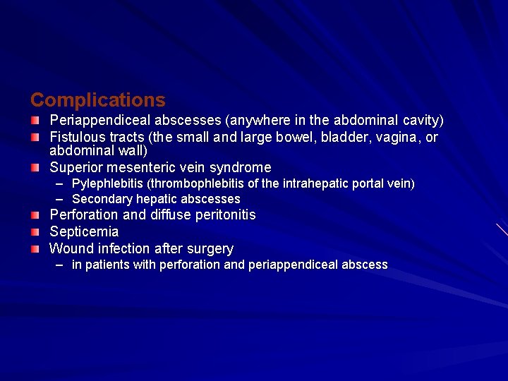Complications Periappendiceal abscesses (anywhere in the abdominal cavity) Fistulous tracts (the small and large Complications Periappendiceal abscesses (anywhere in the abdominal cavity) Fistulous tracts (the small and large