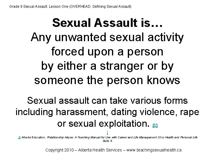 Grade 9 Sexual Assault: Lesson One (OVERHEAD: Defining Sexual Assault) Sexual Assault is… Any