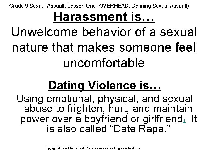 Grade 9 Sexual Assault: Lesson One (OVERHEAD: Defining Sexual Assault) Harassment is… Unwelcome behavior