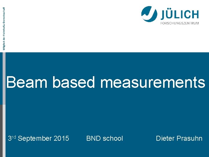 Mitglied der Helmholtz-Gemeinschaft Beam based measurements 3 rd September 2015 BND school Dieter Prasuhn