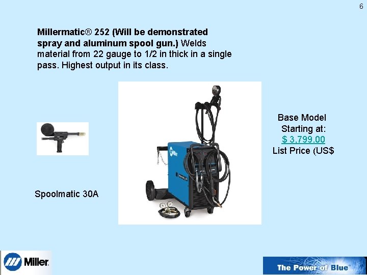 6 Millermatic® 252 (Will be demonstrated spray and aluminum spool gun. ) Welds material