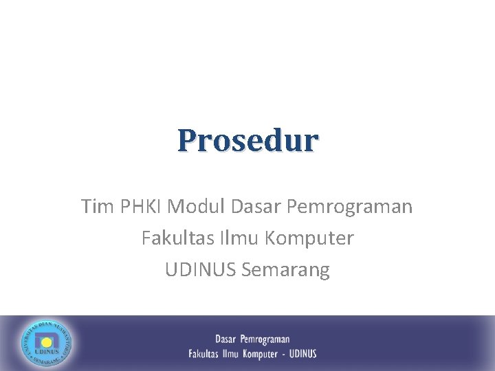 Prosedur Tim PHKI Modul Dasar Pemrograman Fakultas Ilmu Komputer UDINUS Semarang 