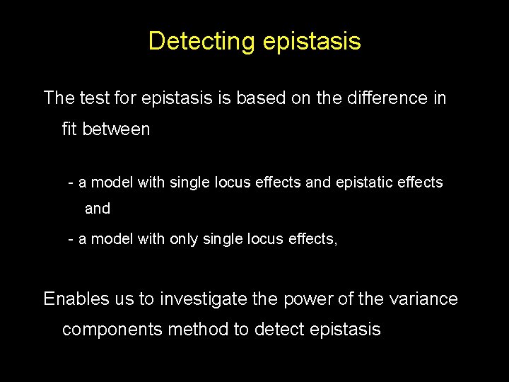 Detecting epistasis The test for epistasis is based on the difference in fit between