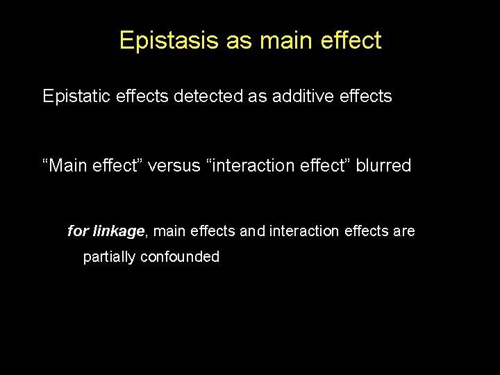 Epistasis as main effect Epistatic effects detected as additive effects “Main effect” versus “interaction