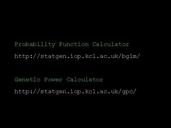 Probability Function Calculator http: //statgen. iop. kcl. ac. uk/bgim/ Genetic Power Calculator http: //statgen.