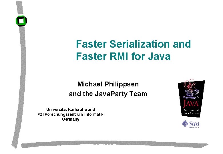 Faster Serialization and Faster RMI for Java Michael Philippsen and the Java. Party Team