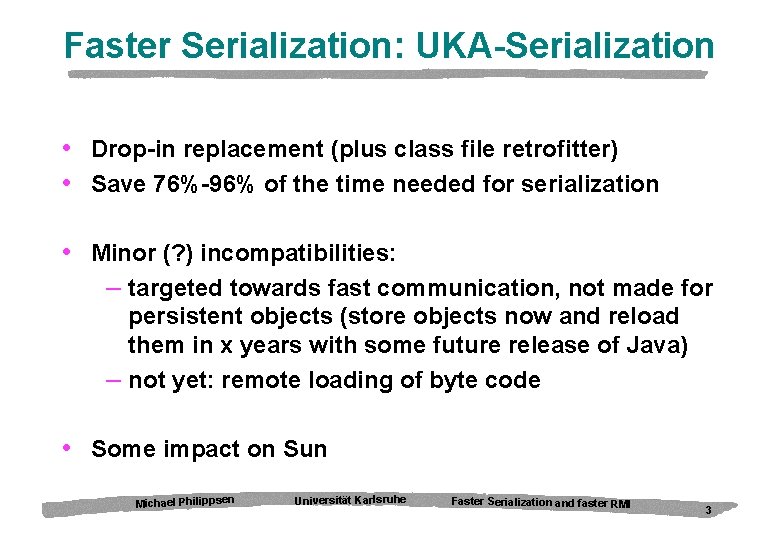 Faster Serialization: UKA-Serialization • Drop-in replacement (plus class file retrofitter) • Save 76%-96% of
