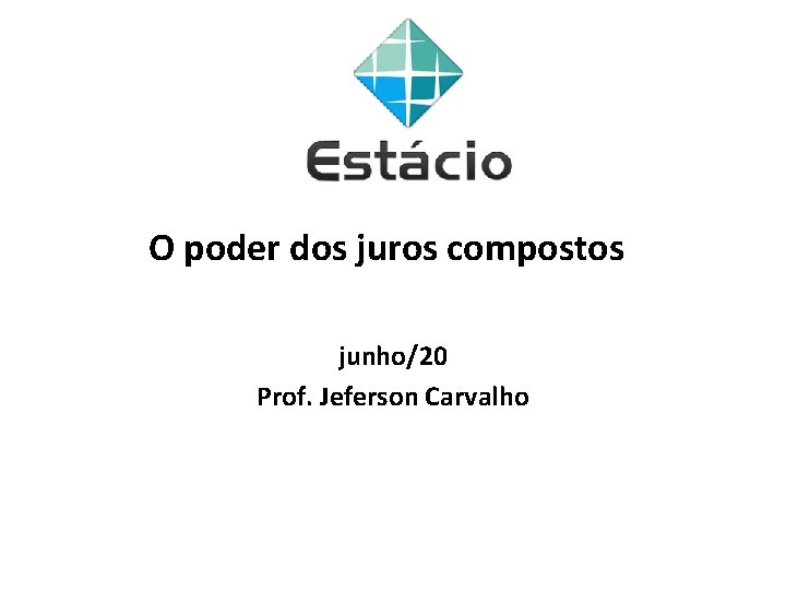 O poder dos juros compostos junho/20 Prof. Jeferson Carvalho 